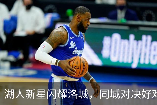 湖人新星闪耀洛城，同城对决好戏连台！